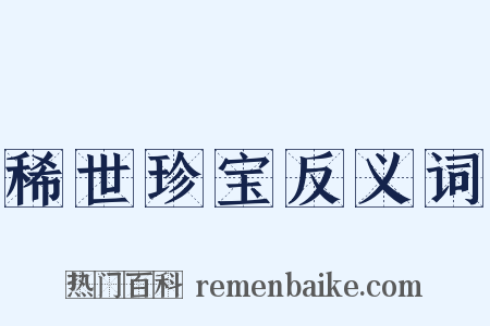 稀世珍宝反义词是什么意思的图片